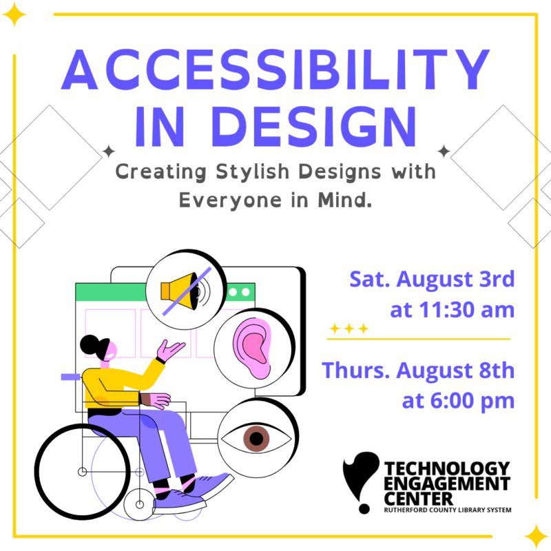 Text: Accessibility in Design - Creating Stylish Designs with Everyone in Mind. Saturday, August 3rd at 11:30 am and Thursday, August 8th at 6pm at the Technology Engagement Center. Image: woman in wheelchair gestures towards icons for various disabilities - a speaker with a line through it, an ear and an eye. She is sitting in front of a computer window.