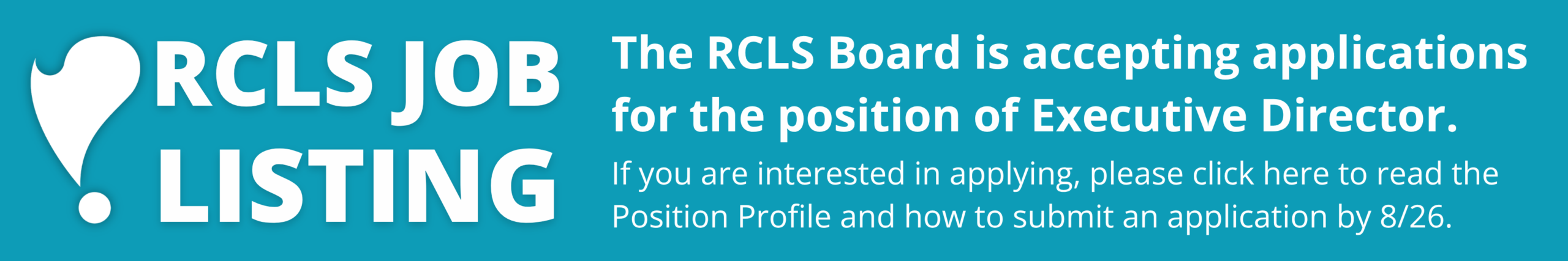 RCLS job listing. The RCLS Board is accepting applications for the position of Executive Director. If you are interested in applying, please click here to read the Position Profile and how to submit an application by 8/26.